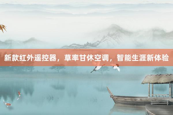 新款红外遥控器，草率甘休空调，智能生涯新体验